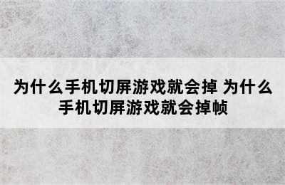 为什么手机切屏游戏就会掉 为什么手机切屏游戏就会掉帧